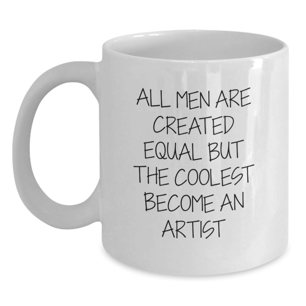 Funny Artist Gifts for Men from Friends, White Coffee Mug, All Men Are Created Equal But The Coolest Become An Artist Quote, Birthday Unique Gifts - Main