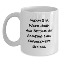 Load image into Gallery viewer, Inspirational Gifts from Friends and Family to Law Enforcement Officer Graduation Unique White Coffee Mugs - Dream Big Work Hard And Become An Amazing Law Enforcement Officer. - Main