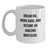 Load image into Gallery viewer, Inspiring Mortician Gifts from Friends for Graduation Unique White Coffee Mug with 'Dream Big, Work Hard, And Become An Amazing Mortician' Motto - Main