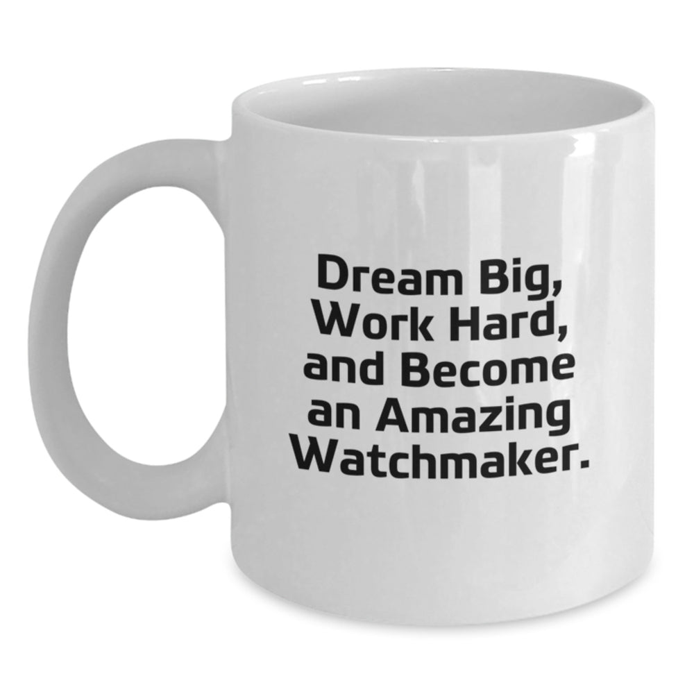 Watchmaker Inspiration Gifts from Friends, Gifts for Watchmaker on Birthday, White Coffee Mug with Quote 'Dream Big, Work Hard, And Become An Amazing Watchmaker.' - Main