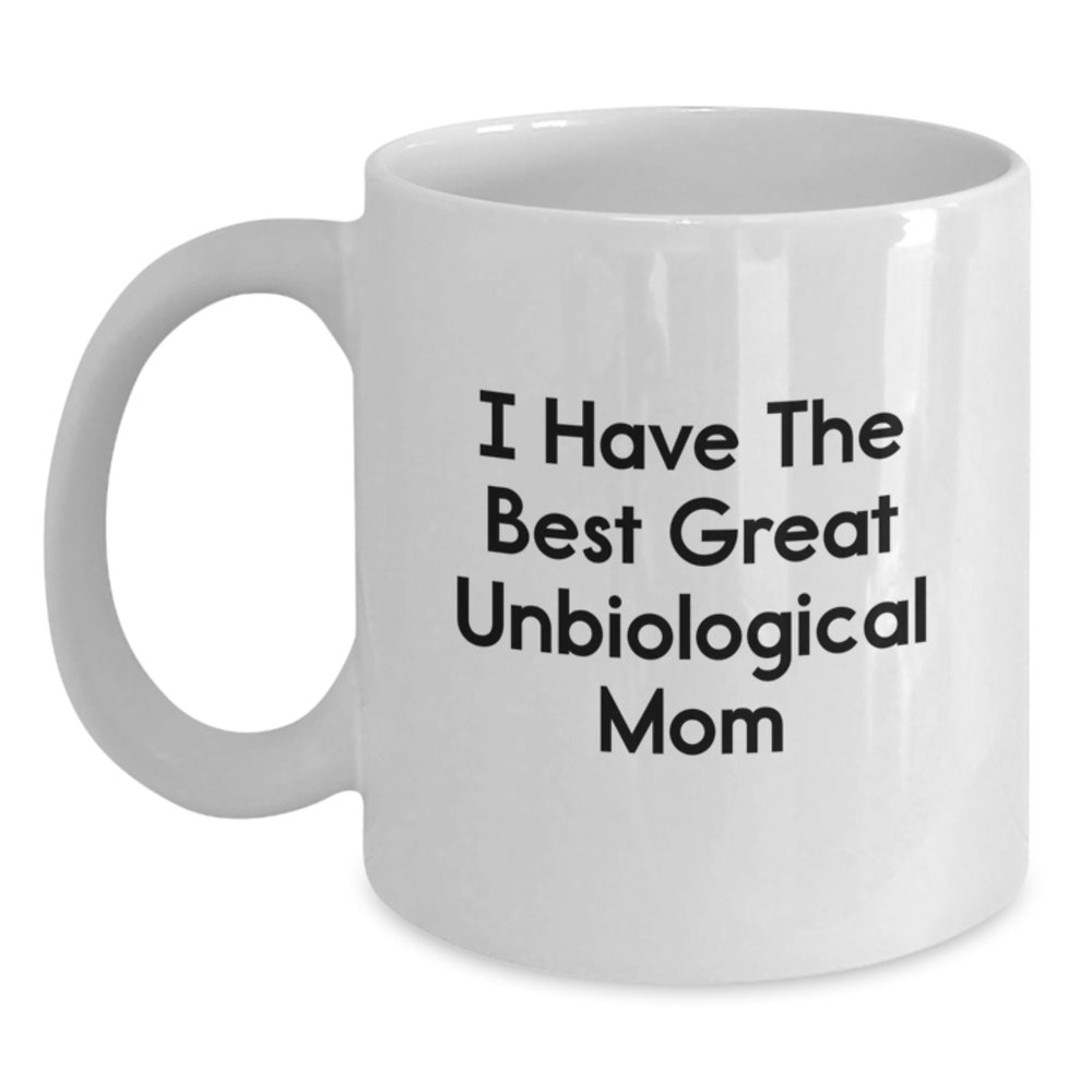 Unbiological Mom Quotes Funny Gifts from Women to Unbiological Mom, Graduation Unique Gifts for Unbiological Mom, White Coffee Mug, I Have The Best Great Unbiological Mom - Main