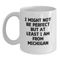 Load image into Gallery viewer, Funny Michigan Gifts from Friends - I Might Not Be Perfect But At Least I Am From Michigan - White Coffee Mug for Michigan Men and Women - Main