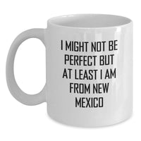 Load image into Gallery viewer, Funny New Mexico Gifts for New Mexico Lovers, Unique White Coffee Mug for Graduation from New Mexico, Ideal Gift for Men or Women, 'I Might Not Be Perfect But At Least I Am From New Mexico' Quote - Main