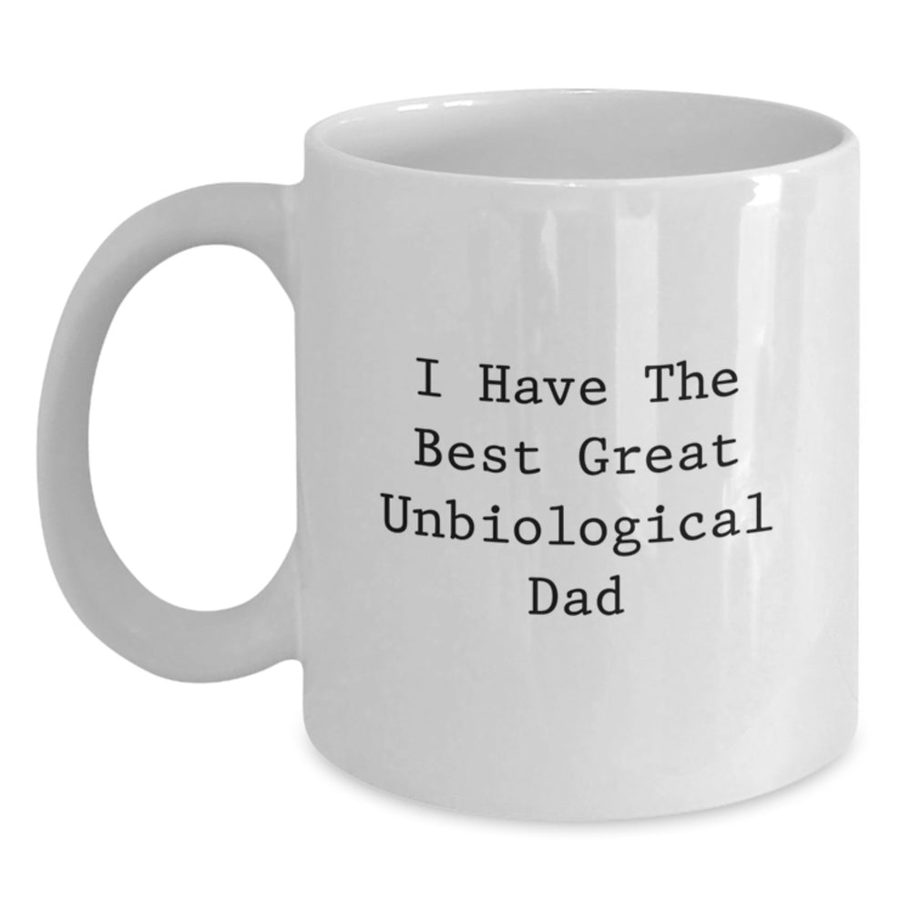 Funny Great Unbiological Dad White Coffee Mug, Unique Gifts for Unbiological Dad from Family, Christmas Unique Gifts, I Have The Best Unbiological Dad - Main