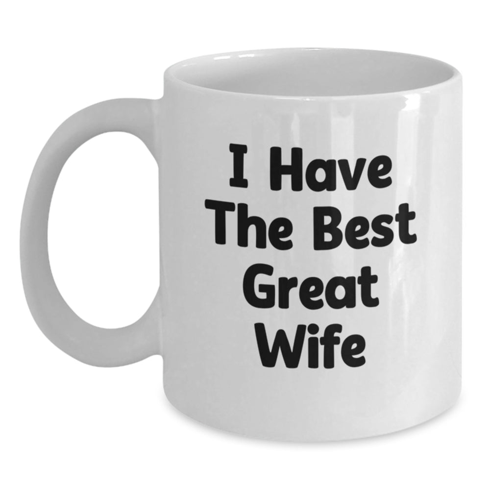 Funny Wife Gifts, I Have The Best Great Wife White Coffee Mugs for Birthday, Gifts from Men to Wife, 11oz or 15oz Ceramic Mug - Main
