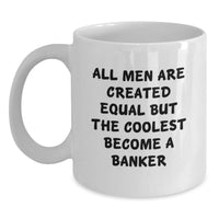 Load image into Gallery viewer, Funny Banker Gifts for Men, White Coffee Mug with Inspirational Quote &#39;All Men Are Created Equal But The Coolest Become A Banker&#39;, Graduation Unique Gifts from Friends and Family - Main
