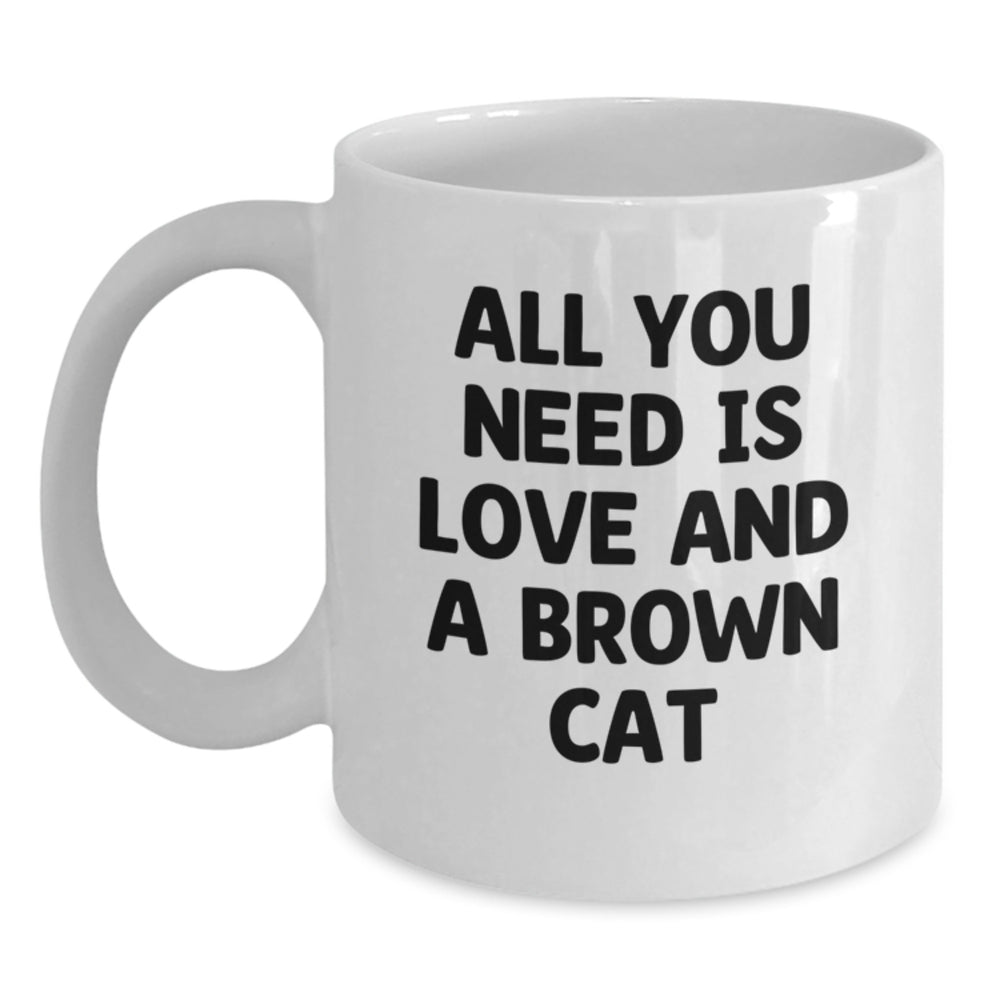 Brown Cat Lovers Gifts from Family - 'All You Need Is Love And A Brown Cat' White Coffee Mug, Graduation Unique Gifts - Main