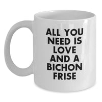 Load image into Gallery viewer, Funny Bichon Frise Dog Gifts from Friends and Family to Bichon Frise Dog Lovers - White Coffee Mug - All You Need Is Love And A Bichon Frise - Unique Christmas Unique Gifts - Main
