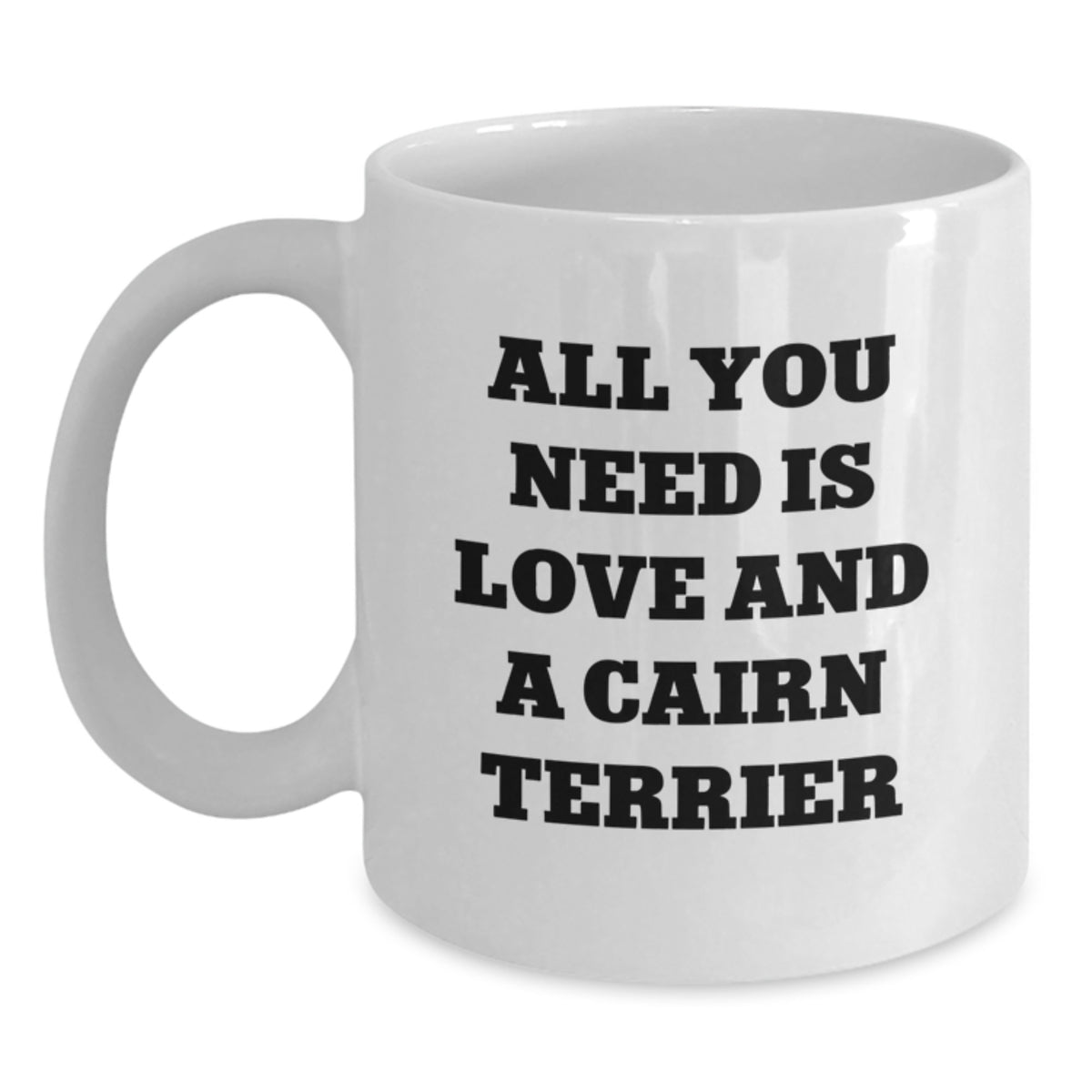 Cairn Terrier Dog Lover Gifts from Friends - All You Need Is Love And A Cairn Terrier Funny White Coffee Mug for Christmas Unique Gifts - Main