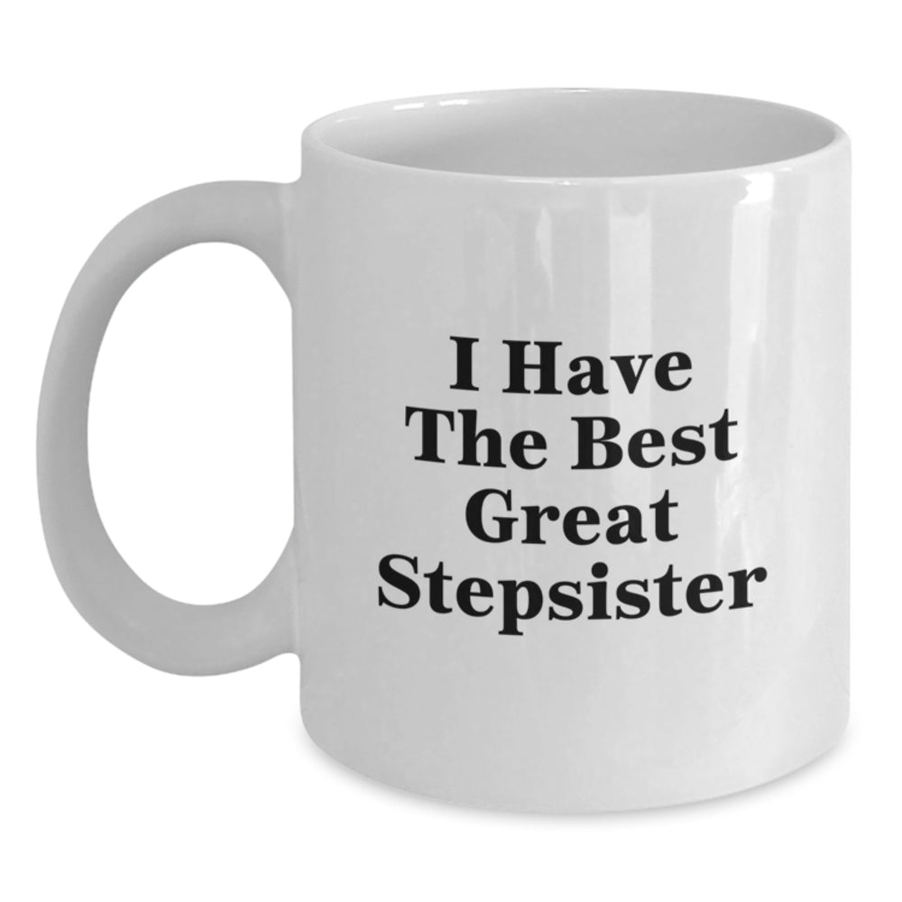 Funny Stepsister Gifts, I Have The Best Great Stepsister Quote, White Coffee Mug, 11oz or 15oz, Ceramic, Microwave, Dishwasher Safe, Gifts from Men, Gifts for Stepsister, Graduation Unique Gifts - Main