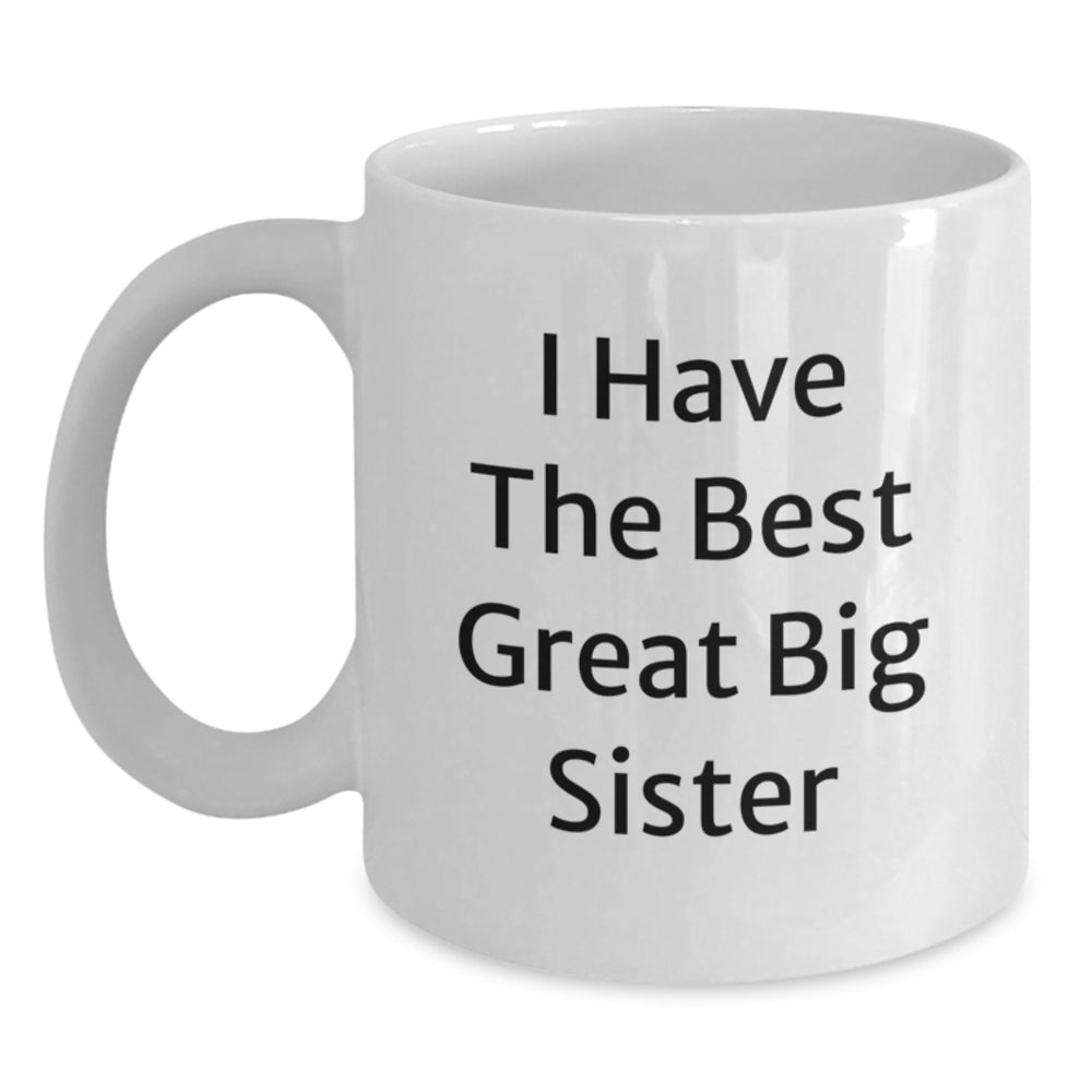 Funny Big Sister Gifts from Friends, I Have The Best Great Big Sister, White Coffee Mug for Her Birthday - Main