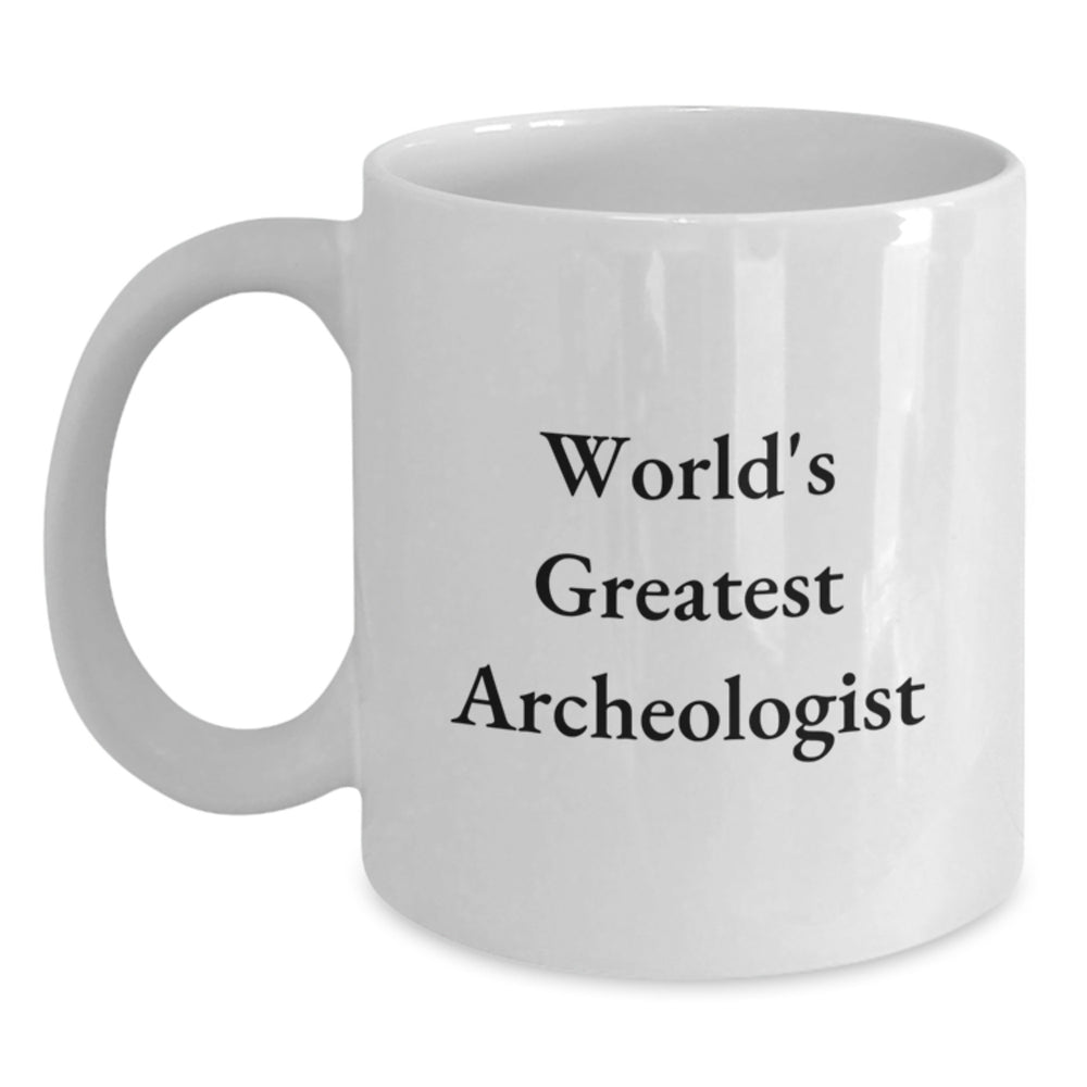 World's Greatest Archeologist Funny Quote Gifts from Friends to Archeologist, Unique Archeologist White Coffee Mug, White Ceramic Mug for Christmas - Main