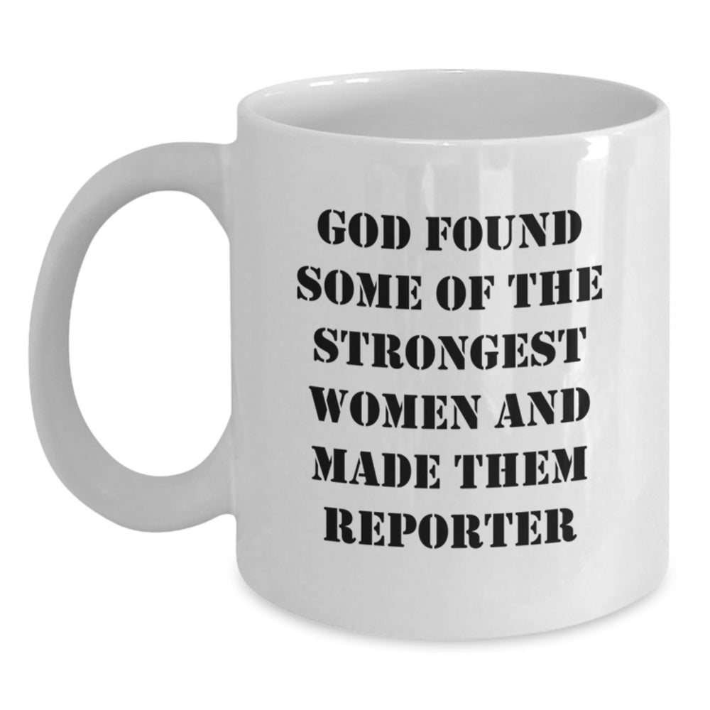 Funny Reporter Gifts for Her, White Coffee Mug, 'God Found Some Of The Strongest Women And Made Them Reporter' - Gifts from Women to Reporter, Unique Graduation Gift for Her - Main