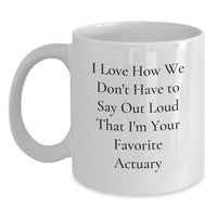 Load image into Gallery viewer, Funny Actuary Gifts for Coworkers - White Coffee Mug, I Love How We Don't Have To Say Out Loud That I'm Your Favorite Actuary, Perfect Christmas Unique Gifts from Friends - Main