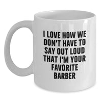 Load image into Gallery viewer, Funny Barber Gifts from Men for Family - I Love How We Don't Have To Say Out Loud That I'm Your Favorite Barber - White Coffee Mug for Barbers and Barber Shop Owners - Graduation Unique Gifts - Main
