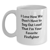 Load image into Gallery viewer, Funny Firefighter Gifts from Friends, &#39;I Love How We Don&#39;t Have To Say Out Loud That I&#39;m Your Favorite Firefighter&#39; White Coffee Mug for Men and Women Graduation - Main
