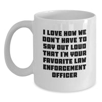 Load image into Gallery viewer, Funny Law Enforcement Officer Gifts for Men - Gifts from Family - White Coffee Mug - I Love How We Don't Have To Say Out Loud That I'm Your Favorite Law Enforcement Officer - Main