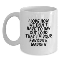 Load image into Gallery viewer, Funny Warden Gifts for Him, White Coffee Mug for Birthday, I Love How We Don't Have To Say Out Loud That I'm Your Favorite Warden - Main