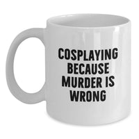 Load image into Gallery viewer, Funny Cosplaying Gifts for Men, White Coffee Mug, 'Cosplaying Because Murder Is Wrong' Quote, Unique Graduation Gifts from Friends, Family, Coworkers - Main