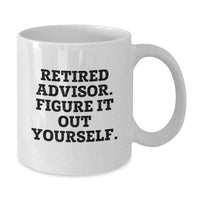Load image into Gallery viewer, Funny Gifts for Advisors from Friends and Family, White Coffee Mug, Retired Advisor Figure It Out Yourself Quote - Additional