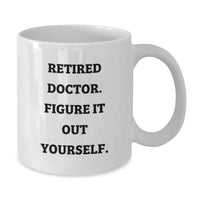 Load image into Gallery viewer, Funny Doctor White Coffee Mug Gifts for Him from Family on Graduation Day - 'Retired Doctor. Figure It Out Yourself.' - Additional