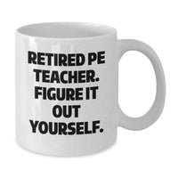 Load image into Gallery viewer, PE Teacher Christmas Unique Gifts from Men - White Coffee Mug - 'Retired Pe Teacher. Figure It Out Yourself.' - Additional