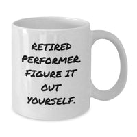 Load image into Gallery viewer, Funny Quote for Performer Gifts - White Coffee Mug - Christmas Unique Presents for Friends, Family, and Coworkers - Gifts from Men, Women, and Friends - 'Retired Performer. Figure It Out Yourself.' - Additional