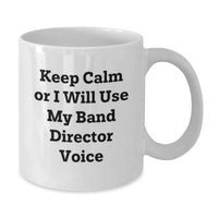 Load image into Gallery viewer, Funny Band Director Gifts for Him or Her, White Coffee Mug, &#39;Keep Calm or I Will Use My Band Director Voice&#39; Quote, Gifts from Mom, Dad, Friends, Coworkers, Family for Birthday - Additional
