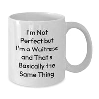 Load image into Gallery viewer, Funny Waitress Gifts from Friends and Family - I&#39;m Not Perfect But I&#39;m A Waitress And That&#39;s Basically The Same Thing White Coffee Mug for Birthday - Additional
