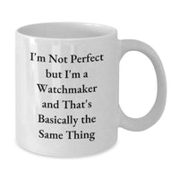 Load image into Gallery viewer, Funny Watchmaker Gifts from Friends for Birthday, White Coffee Mug with Quote &#39;I&#39;m Not Perfect But I&#39;m A Watchmaker And That&#39;s Basically The Same Thing&#39;, Watchmaker Unique Gifts - Additional
