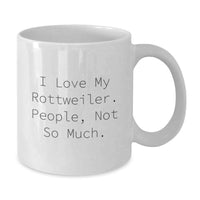 Load image into Gallery viewer, Funny Rottweiler Dog Gifts for Men, Women, Friends, Family, Birthday Unique Gifts from Lover of Rottweilers, White Coffee Mug with I Love My Rottweiler. People, Not So Much. - Additional