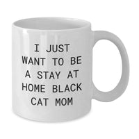 Load image into Gallery viewer, Funny Black Cat Mom Gifts from Friends for Birthday - White Coffee Mug, &#39;I Just Want To Be A Stay At Home Black Cat Mom&#39;, 11oz or 15oz - Additional
