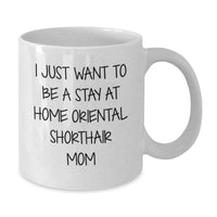 Load image into Gallery viewer, Funny Oriental Shorthair Cat Mom Gifts from Friends for Oriental Shorthair Cat Lover's Birthday Unique Gifts, I Just Want To Be A Stay At Home Mom Coffee Mug, 11oz or 15oz White Ceramic Mug - Additional