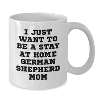 Load image into Gallery viewer, German Shepherd Dog Lover White Coffee Mug, Funny 'I Just Want To Be A Stay At Home German Shepherd Mom' Christmas Unique Gifts for German Shepherd Dog Mom from Family - Additional