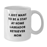 Load image into Gallery viewer, Funny Labrador Retriever Dog Mom Gifts from Friends and Family - I Just Want To Be A Stay At Home Labrador Retriever Mom Quote on White Coffee Mug for Graduation - Additional
