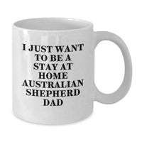 Load image into Gallery viewer, Unique Australian Shepherd Dog Father Funny Gifts from Dad to Men White Christmas Coffee Mug - 'I Just Want To Be A Stay At Home Australian Shepherd Dad' - Additional