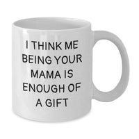 Load image into Gallery viewer, Funny Mama Gifts for Graduation, I Think Me Being Your Mama Is Enough Of A Gift White Coffee Mug, Gifts from Mama to Mama, 11oz or 15oz - Additional
