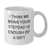 Load image into Gallery viewer, Funny Stepdad Gifts, White Coffee Mugs for Stepdads, Unique Christmas Memorable Presents for Men, I Think Me Being Your Stepdad Is Enough Of A Gift - Additional
