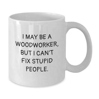 Load image into Gallery viewer, Funny Woodworker Gifts from Friends for Woodworkers - I May Be A Woodworker, But I Can&#39;t Fix Stupid People. White Coffee Mug, Birthday Unique Gifts - Additional
