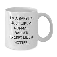 Load image into Gallery viewer, Funny Barber Gifts from Friends to Family - I&#39;m A Barber, Just Like A Normal Barber Except Much Hotter! White Coffee Mug for Graduation - Additional
