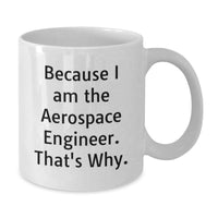 Load image into Gallery viewer, Funny White Coffee Mugs for Aerospace Engineer Gifts from Friends - Because I Am The Aerospace Engineer. That's Why. Unique Graduation Unique Gifts for Aerospace Engineer Men - Additional