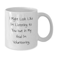 Load image into Gallery viewer, Funny Volunteering White Coffee Mug Gifts from Friends for Graduation - I Might Look Like I&#39;m Listening To You But In My Head I&#39;m Volunteering. - Additional
