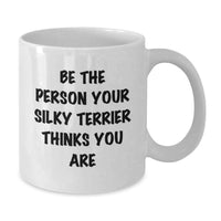 Load image into Gallery viewer, Funny Silky Terrier Dog Gifts for Men, Gifts from Family, Friends, Coworkers - Be The Person Your Silky Terrier Thinks You Are White Coffee Mug, Birthday Unique Mug - Additional