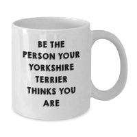 Load image into Gallery viewer, Funny Yorkshire Terrier Dog Gifts for Men - Be The Person Your Yorkshire Terrier Thinks You Are Funny White Coffee Mug, Birthday Unique Gifts for Family - Additional