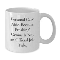 Load image into Gallery viewer, Funny Personal Care Aide Gifts White Coffee Mug for Birthday, &#39;Personal Care Aide. Because Freaking&#39; genius Is Not An Official Job Title.&#39; from Friends, for Male or Female Personal Care Aide - Additional

