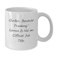 Load image into Gallery viewer, Funny Quilter Gifts from Friends, Quilter White Coffee Mug for Quilter, &#39;Quilter. Because Freaking&#39; genius Is Not An Official Job Title.&#39; Birthday Unique Gifts - Additional
