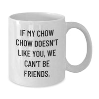 Load image into Gallery viewer, Chow Chow Dog Lovers Funny Gifts from Friends, Family, or Coworkers - If My Chow Chow Doesn&#39;t Like You, We Can&#39;t Be Friends. White Coffee Mug - Additional

