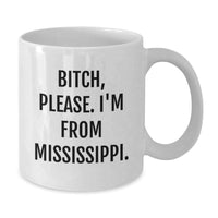 Load image into Gallery viewer, Funny Mississippi White Coffee Mug, &#39;B-tch, Please. I&#39;m From Mississippi.&#39; - Unique Gift for Mississippi Lovers, Friends, or Family - Birthday Present, Gifts from Friends - Additional
