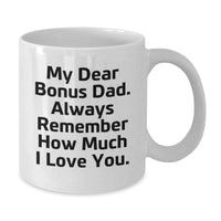 Load image into Gallery viewer, Funny Christmas Unique Gifts for Bonus Dad, White Coffee Mug, Perfect Way to Express Love - &#39;My Dear Bonus Dad. Always Remember How Much I Love You.&#39; - Additional
