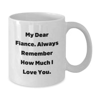 Load image into Gallery viewer, Funny Fiance Gifts for Him, White Coffee Mug for Birthday, &#39;My Dear Fiance. Always Remember How Much I Love You.&#39;, Gifts from Men to Fiance, Unique Birthday Unique Gifts - Additional
